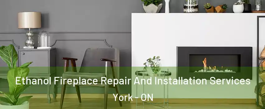  Ethanol Fireplace Repair And Installation Services York - ON