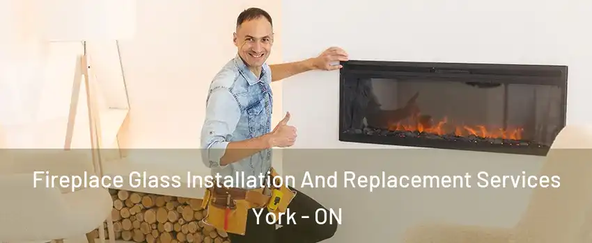  Fireplace Glass Installation And Replacement Services York - ON