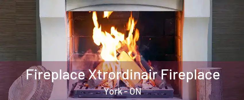  Fireplace Xtrordinair Fireplace York - ON