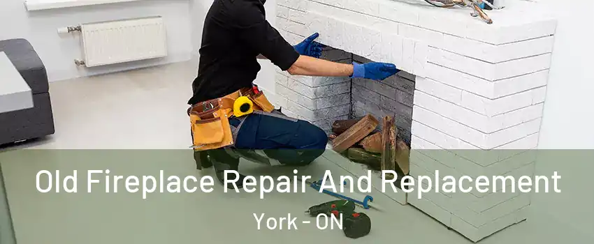  Old Fireplace Repair And Replacement York - ON