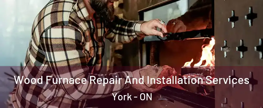  Wood Furnace Repair And Installation Services York - ON